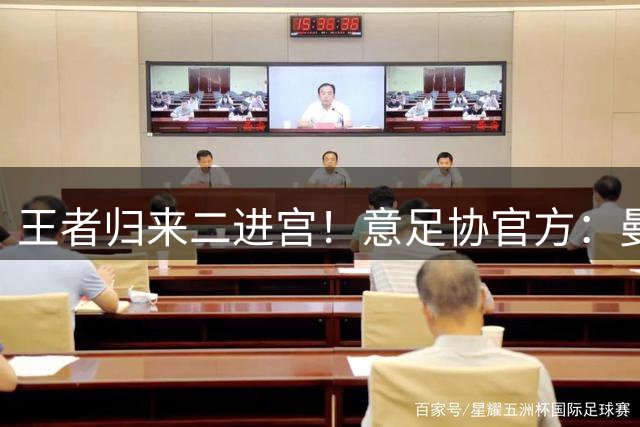 王者归来二进宫！意足协官方：曼奇尼就任意大利主帅